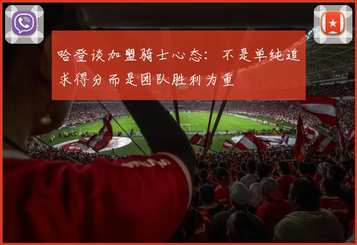 哈登谈加盟骑士心态：不是单纯追求得分而是团队胜利为重